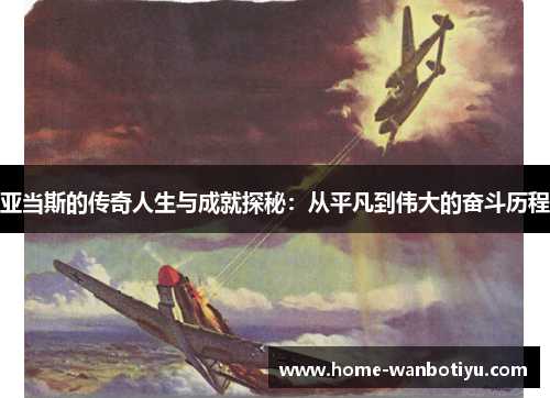 亚当斯的传奇人生与成就探秘：从平凡到伟大的奋斗历程